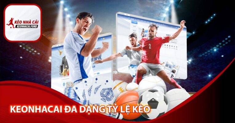 Keonhacai đa dạng tỷ lệ kèo