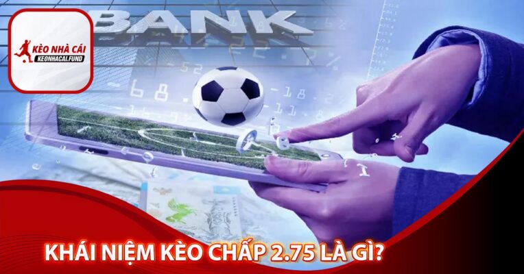 Khái niệm kèo chấp 2.75 là gì?