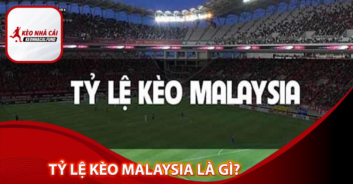 Tỷ lệ kèo Malaysia là gì?