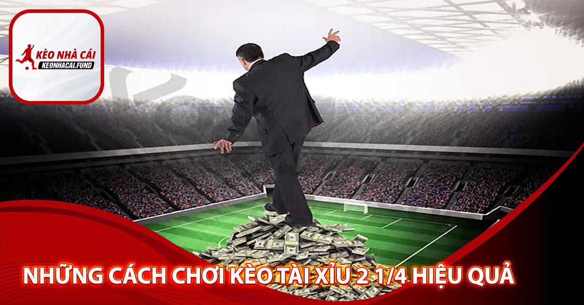 Những cách chơi Kèo Tài Xỉu 2 1/4 hiệu quả