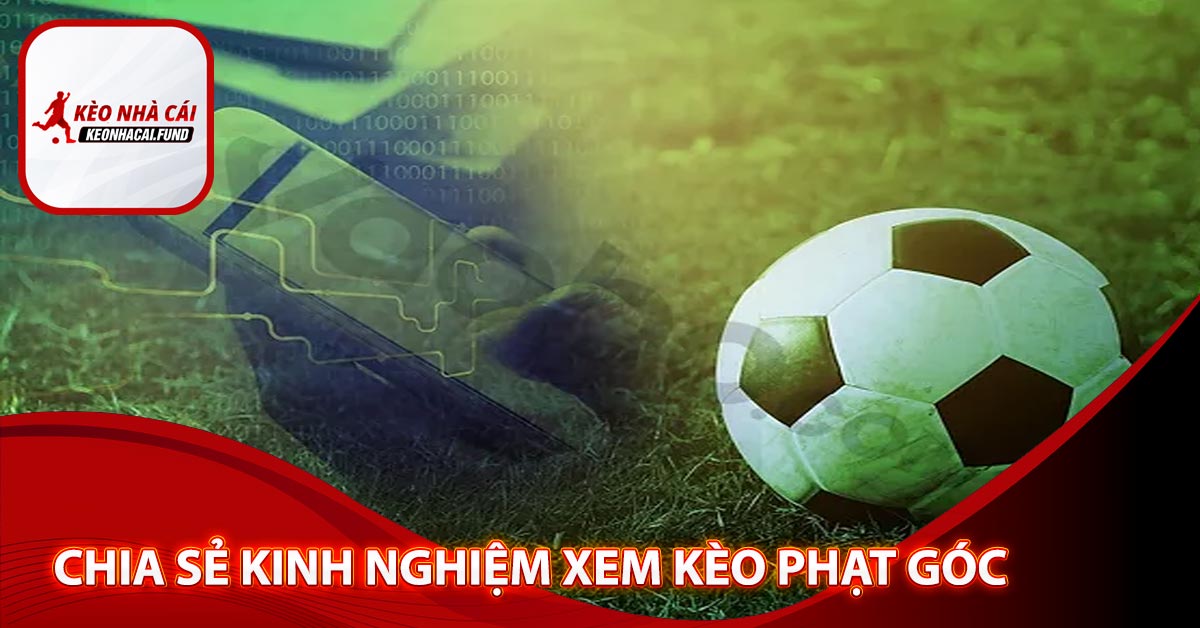 Chia sẻ kinh nghiệm xem kèo phạt góc và mẹo chơi