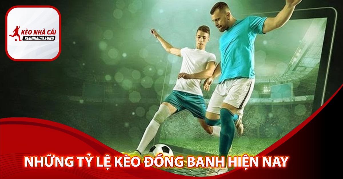 Những tỷ lệ kèo đồng banh hiện nay