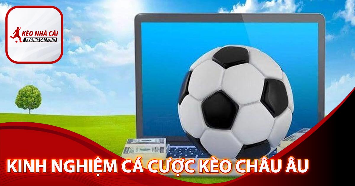 Kinh nghiệm cá cược kèo châu Âu