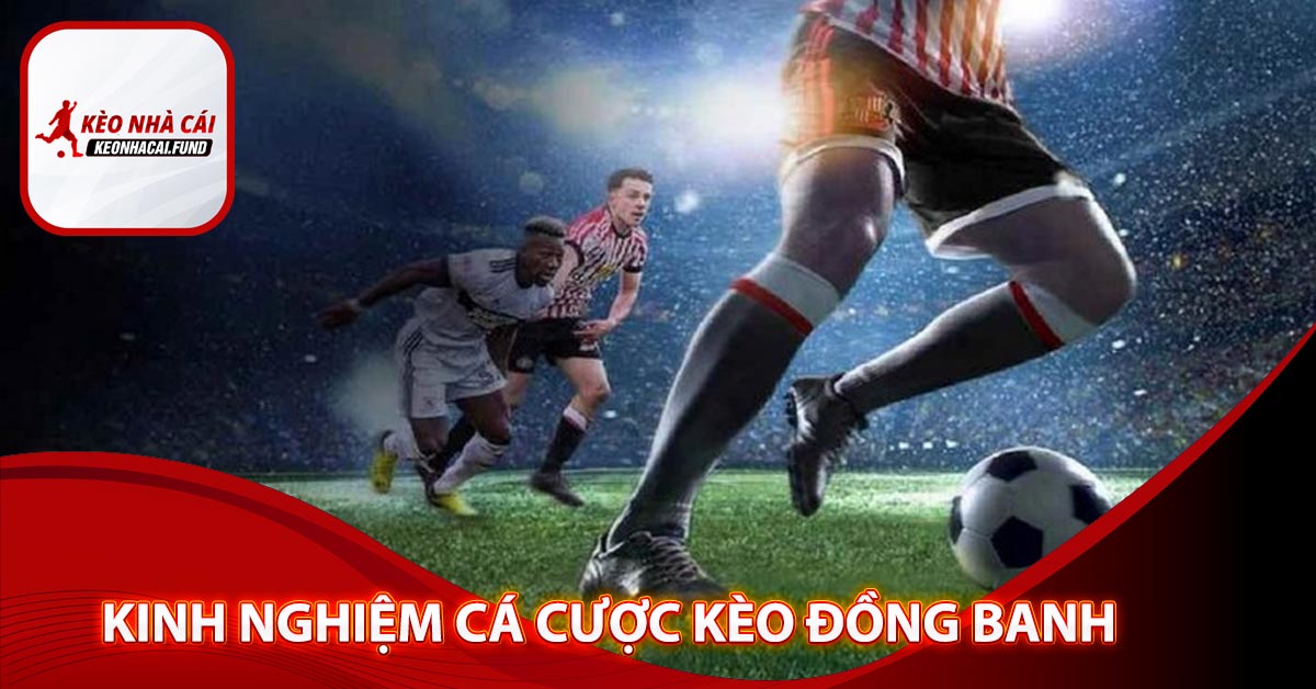 Kinh nghiệm cá cược kèo đồng banh