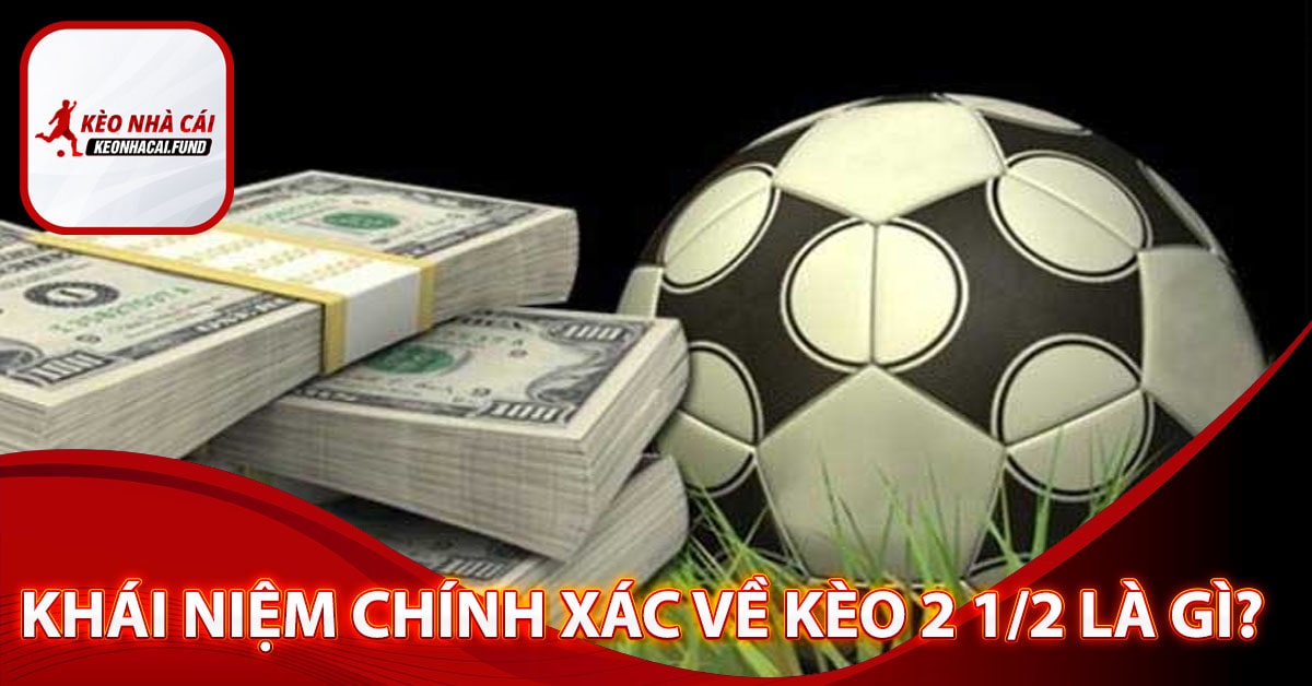 Khái niệm chính xác về kèo 2 1/2 là gì?